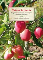 Nutrire le piante. Scegliere e usare i concimi in ogni momento dell'anno