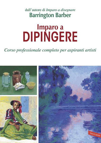 Imparo a dipingere. Corso professionale completo per aspiranti artisti - Barrington Barber,Angelo Mojetta - ebook