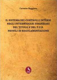 Il sistema dei controlli interni negli intermediari finanziari del titolo V del T.U.B. Profili di regolamentazione - Carmine Ruggiero - copertina