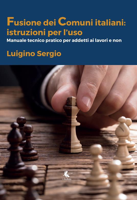 La fusione di Comuni in Puglia: istruzioni per l'uso. Manuale tecnico-pratico per addetti ai lavori e non - Luigino Sergio,Sara Sergio - copertina