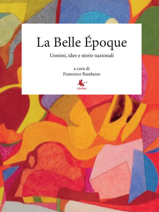 La Belle Époque. Uomini, idee e storie nazionali - Francesco Randazzo - copertina