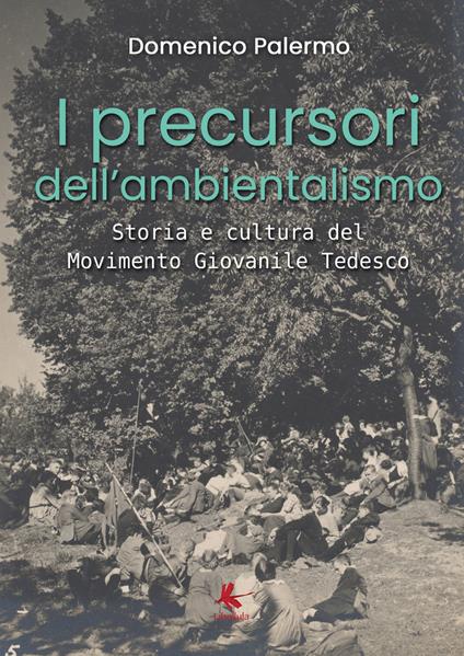 I precursori dell'ambientalismo. Storia e cultura del Movimento Giovanile Tedesco - Domenico Palermo - copertina