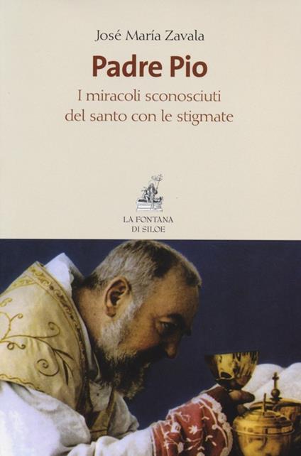 Padre Pio. I miracoli sconosciuti del santo con le stigmate - José María Zavala - copertina