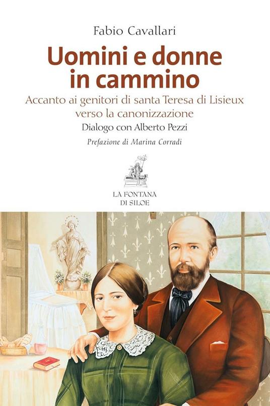 Uomini e donne in cammino. Accanto ai genitori di santa Teresa di Lisieux verso la canonizzazione - Fabio Cavallari,Alberto Pezzi - copertina