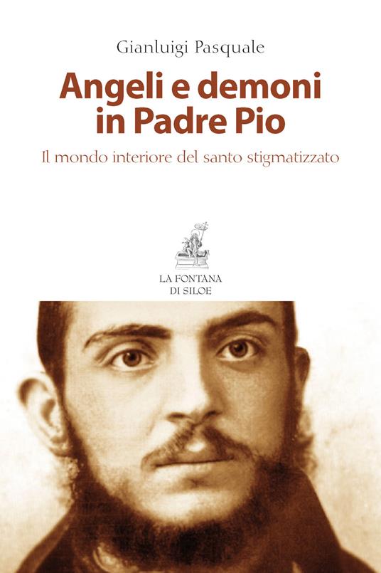 Angeli e demoni in padre Pio. Il mondo interiore del santo stigmatizzato - Gianluigi Pasquale - copertina