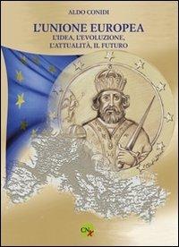 L' unione Europea. L'idea, l'evoluzione, l'attualità, il futuro - Aldo Conidi - copertina