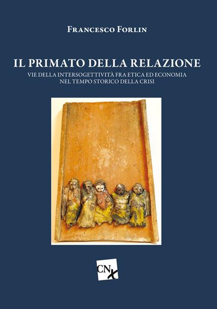 Il primato della relazione. Vie della intersoggettività fra etica ed economia nel tempo storico della crisi - Francesco Forlin - ebook