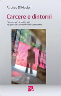 Carcere e dintorni. «Istantanee» di solidarietà nel complesso mondo della detenzione - Alfonso Di Nicola - copertina