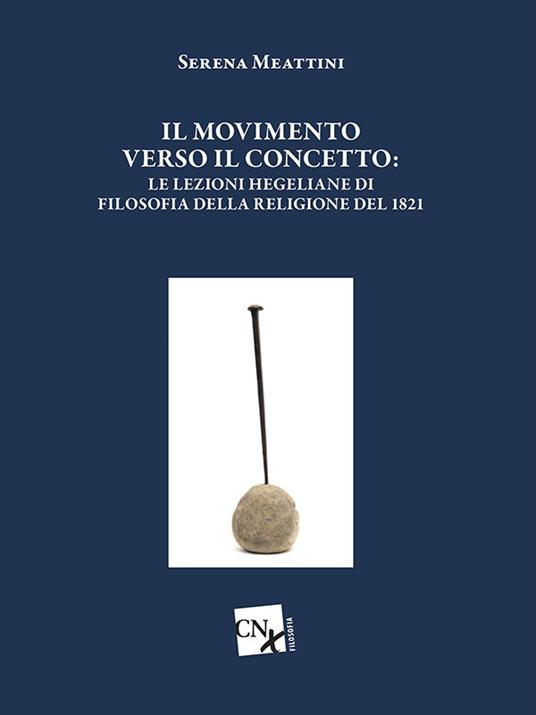 Il movimento verso il concetto. Le lezioni hegeliane di filosofia della religione del 1821 - Serena Meattini - ebook