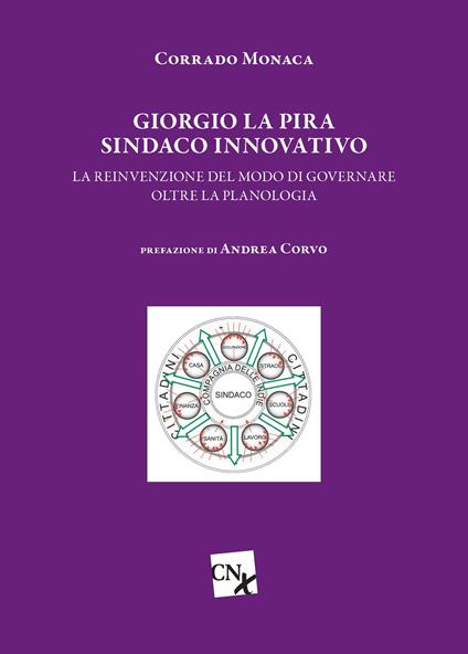 Giorgio La Pira sindaco innovativo. La reinvenzione del modo di governare oltre la planologia - Corrado Monaca - copertina