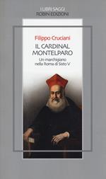 Il Cardinal Montelparo. Un marchigiano nella Roma di Sisto V