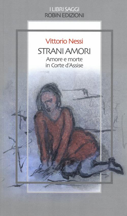 Strani amori. Amore e morte in Corte d'Assise - Vittorio Nessi - copertina