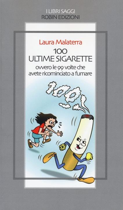 100 ultime sigarette. Ovvero le 99 volte che avete ricominciato a fumare - Laura Malaterra - copertina