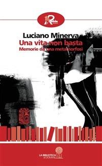 Una vita non basta. Memorie da una metamorfosi - Luciano Minerva - ebook