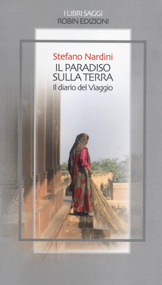 Il paradiso sulla terra. Il diario del viaggio - Stefano Nardini - copertina