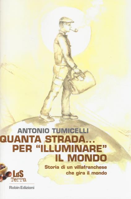 Quanta strada... per «illuminare» il mondo. Storia di un villafranchese che gira il mondo - Antonio Tumicelli - copertina