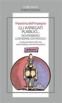 Gli impiegati pubblici... dovrebbero licenziarli da piccoli! - Dell'Impegno Massimo - ebook