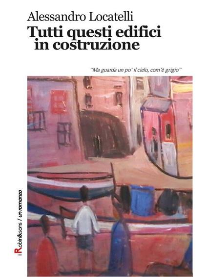 Tutti questi edifici in costruzione - Alessandro Locatelli - ebook