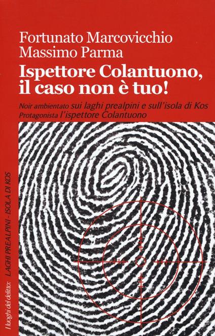 Ispettore Colantuono, il caso non è tuo! - Fortunato Marcovicchio,Massimo Parma - copertina