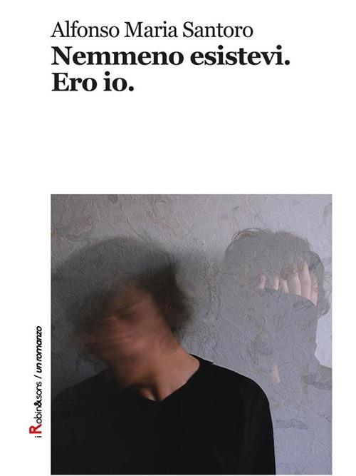 Nemmeno esistevi. Ero io. - Alfonso Maria Santoro - ebook