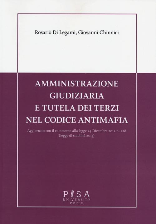 Amministrazione giudiziaria e tutela dei terzi nel codice antimafia. Aggiornato con il commento alla legge 24 dicembre 2012 n. 228 (legge di stabilità 2013) - Rosario Di Legami,Giovanni Chinnici - copertina