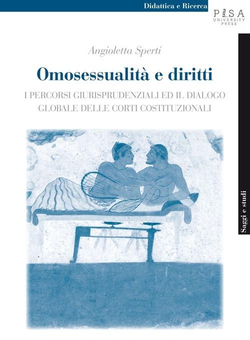 Omosessualità e diritti. I percorsi giurisprudenziali ed il dialogo globale delle corti costituzionali - Angioletta Sperti - copertina