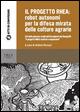 Il Progetto RHEA: robot autonomi per la difesa mirata delle colture agrarie. Atti della Giornata di studio dell'Accademia dei Georgofili: «Il progetto RHEA... - copertina