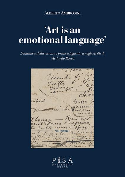 «Art is an emotional language». Dinamica della visione e pratica figurativa negli scritti di Medardo Rosso - Alberto Ambrosini - copertina