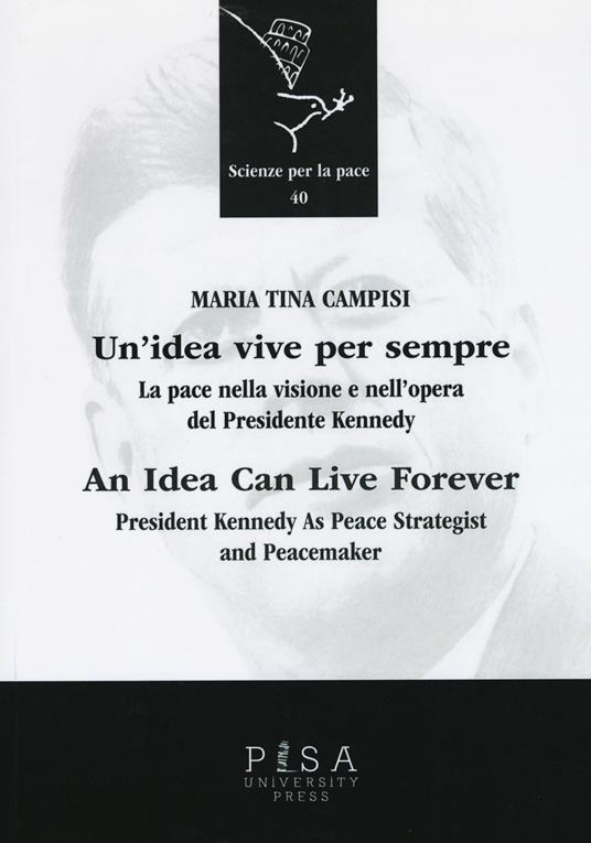 Un'idea vive per sempre. La pace nella visione e nell'opera del presidente Kennedy. Ediz. italiana e inglese - M. Tina Campisi - copertina