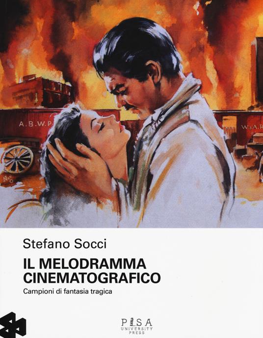 Il melodramma cinematografico. Campioni di fantasia tragica   - Stefano Socci - copertina