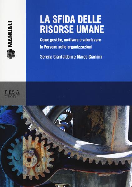 La sfida delle risorse umane. Come gestire, motivare e valorizzare la Persona nelle organizzazioni - Serena Gianfaldoni,Marco Giannini - copertina