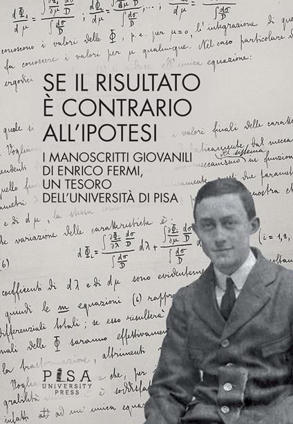 Se il risultato è contrario all'ipotesi. I manoscritti giovanili di Enrico Fermi, un tesoro dell'Università di Pisa - copertina
