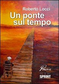 Un ponte sul tempo - Roberto Locci - copertina