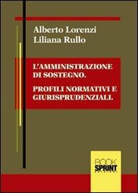 L' amministrazione di sostegno. Profili normativi e giusrisprudenziali - Alberto Lorenzi,Liliana Rullo - copertina