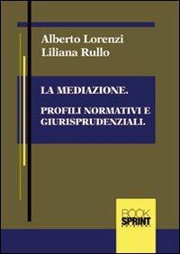 La mediazione. Profili normativi e giurisprudenziali - Alberto Lorenzi,Liliana Rullo - copertina