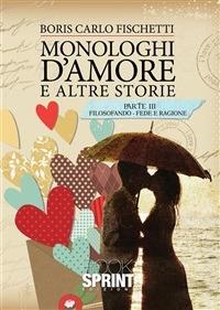 Monologhi d'amore e altre storie. Filosofando fede e ragione - Boris C. Fischetti - ebook