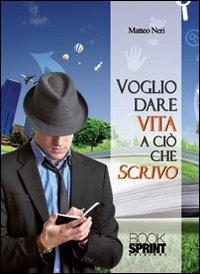 Voglio dare vita a ciò che scrivo - Matteo Neri - copertina