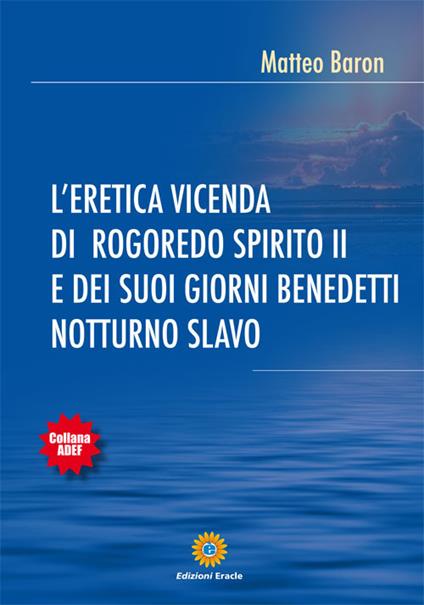 L'eretica vicenda di Rogoredo Spirito II e dei suoi giorni benedetti notturno slavo - Matteo Baron - copertina