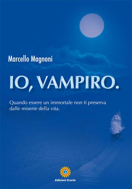 Io, vampiro. Quando essere un immortale non ti preserva dalle miserie della vita - Marcello Magnoni - copertina