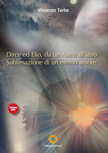 Dirce ed Elio, da un astro all'altro. Sublimazione di un eterno amore - Vincenzo Turba - copertina