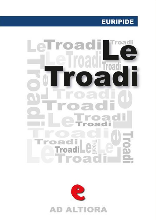 Le Tròadi (o Le Troiane). Ediz. multilingue - Euripide,Ettore Romagnoli - ebook