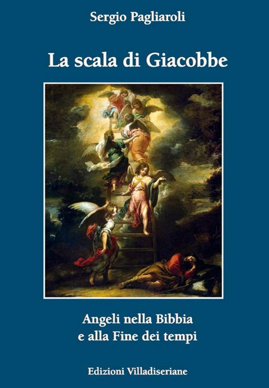 La scala di Giacobbe. Angeli nella Bibbia e alla fine dei tempi - Sergio Pagliaroli - copertina