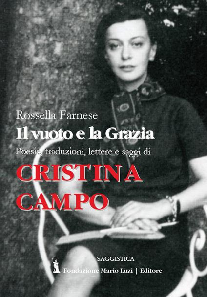 Cristina Campo. Il vuoto e la grazia. Poesie, traduzioni, lettere e saggi - Rossella Farnese - copertina