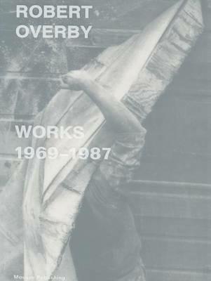 Robert Overby: works 1969–1987 - Alessandro Rabottini,Martin Clark,Andrea Bellini - copertina