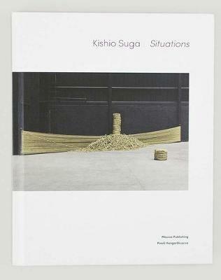 Kishio Suga. Situations. Ediz. bilingue - Yuko Hasegawa,Achille Bonito Oliva,Barbara Bertozzi - copertina