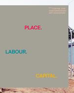 Place. Labour. Capital. Ediz. illustrata