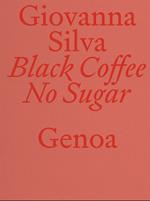 Giovanna Silva. Black Coffee No Sugar. Genoa. Ediz. italiana e inglese