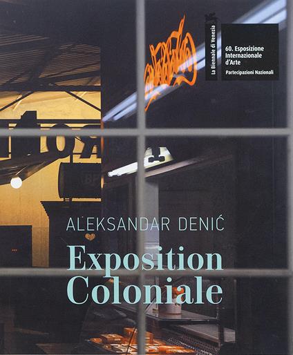 Aleksandar Denić: Exposition Coloniale. The Serbian Pavilion. 60th International Art Exhibition of La Biennale di Venezia. Ediz. multilingue - copertina