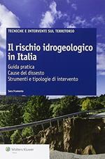 Il rischio idrogeologico in Italia. Guida pratica. Cause del dissesto. Strumenti e tipologie di intervento
