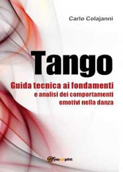 Tango. Guida tecnica ai fondamenti e analisi dei comportamenti emotivi nella danza - Carlo Colajanni - copertina